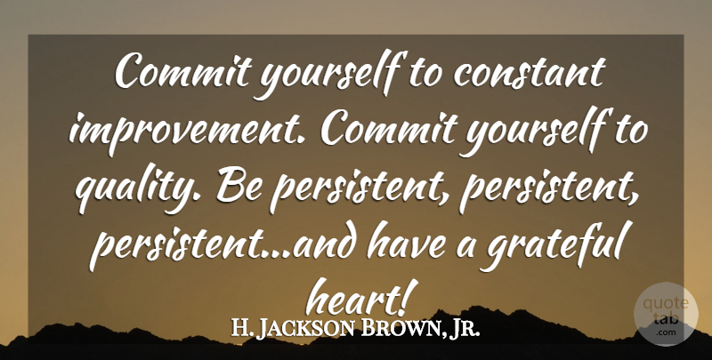 H. Jackson Brown, Jr. Quote About Grateful, Heart, Quality: Commit Yourself To Constant Improvement...