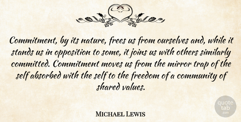 Michael Lewis Quote About Moving, Commitment, Self: Commitment By Its Nature Frees...