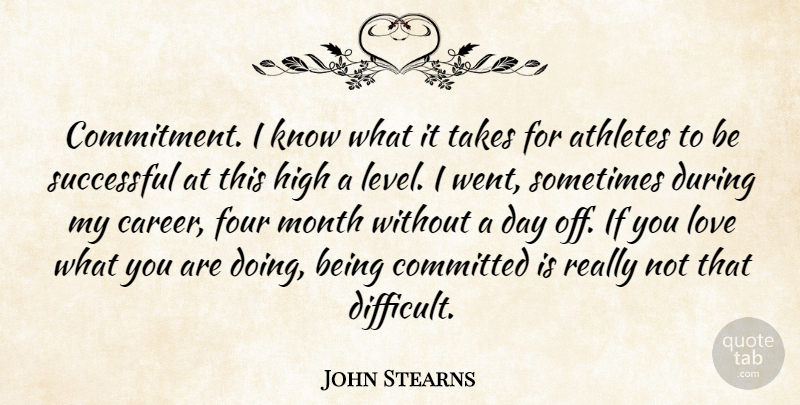John Stearns Quote About Athletes, Committed, Four, High, Love: Commitment I Know What It...