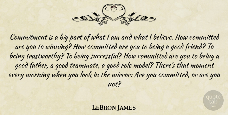 LeBron James Quote About Morning, Father, Believe: Commitment Is A Big Part...