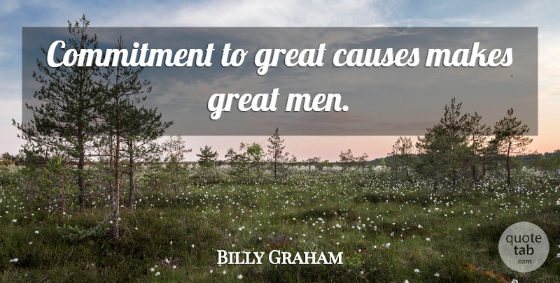 Billy Graham Quote About Commitment, Men, Causes: Commitment To Great Causes Makes...