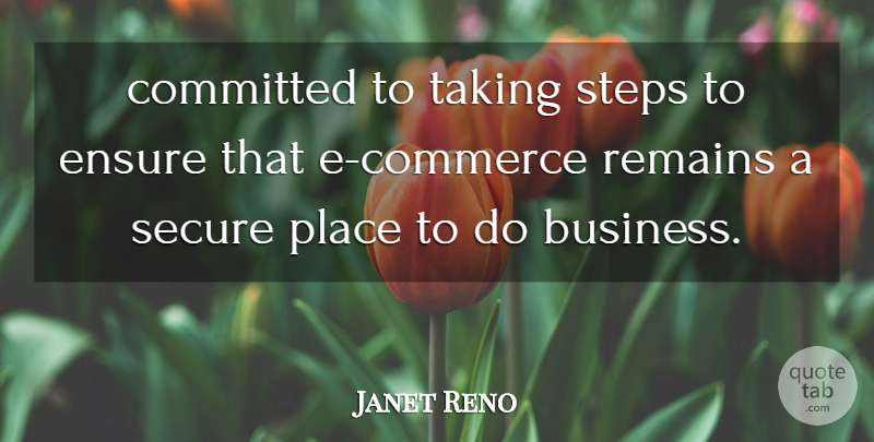 Janet Reno Quote About Committed, Ensure, Remains, Secure, Steps: Committed To Taking Steps To...