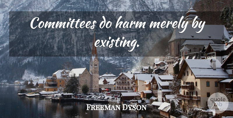 Freeman Dyson Quote About Harm, Committees: Committees Do Harm Merely By...