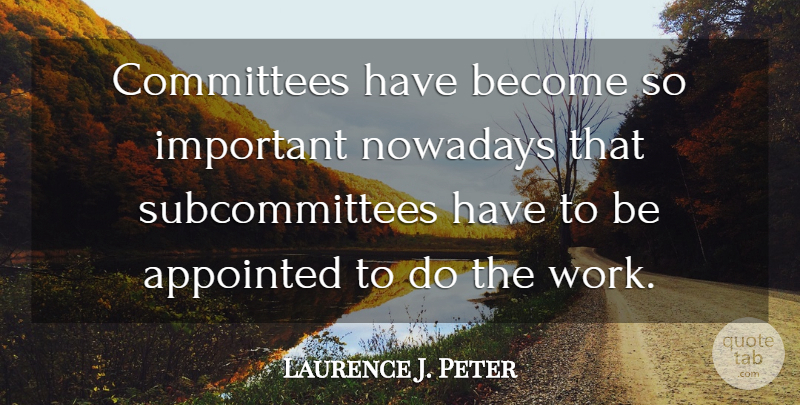 Laurence J. Peter Quote About Important, Literature, Committees: Committees Have Become So Important...