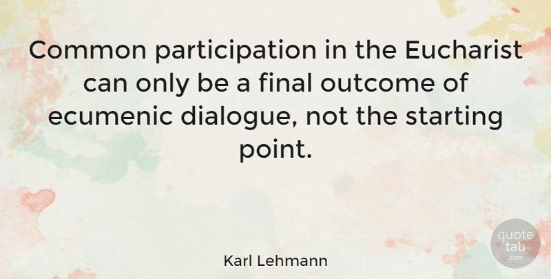 Karl Lehmann Quote About Common, Final, Outcome: Common Participation In The Eucharist...