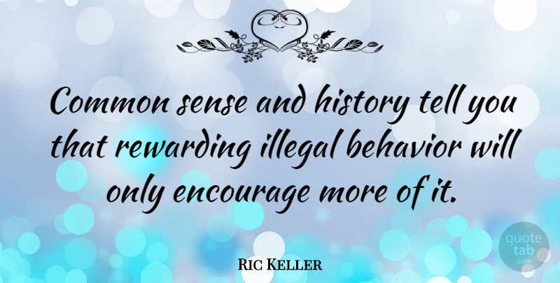 Ric Keller Quote About Encouragement, Common Sense, Behavior: Common Sense And History Tell...