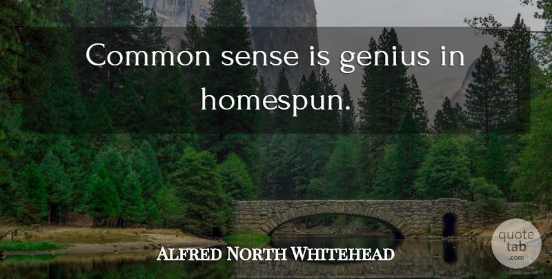 Alfred North Whitehead Quote About Common Sense, Genius, Common: Common Sense Is Genius In...