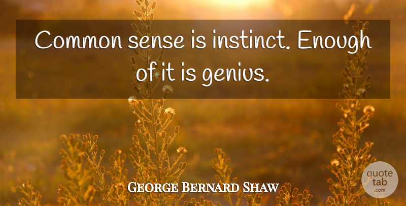 George Bernard Shaw Quote About Common, Common Sense, Inspirational: Common Sense Is Instinct Enough...