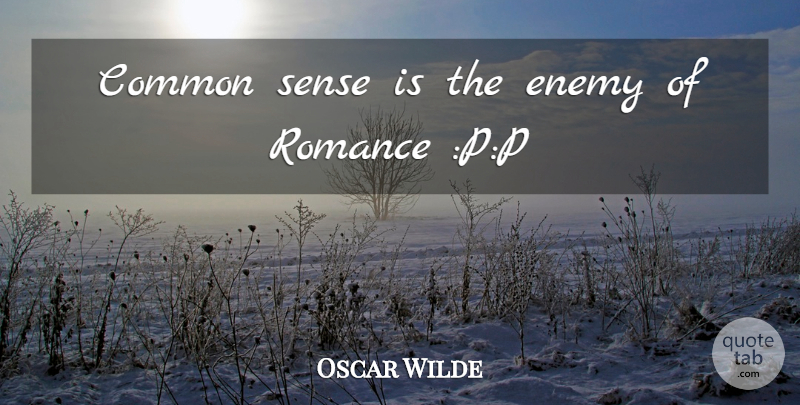 Oscar Wilde Quote About Common Sense, Romance, Enemy: Common Sense Is The Enemy...