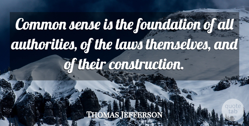 Thomas Jefferson Quote About Law, Common Sense, Foundation: Common Sense Is The Foundation...