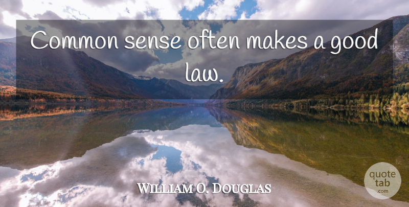 William O. Douglas Quote About Law, Common Sense, Common: Common Sense Often Makes A...