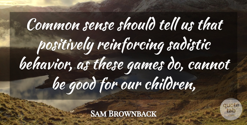 Sam Brownback Quote About Children, Games, Common Sense: Common Sense Should Tell Us...