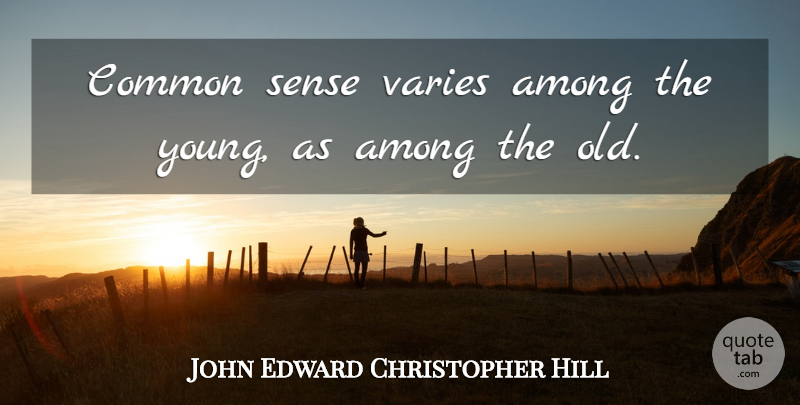 John Edward Christopher Hill Quote About undefined: Common Sense Varies Among The...