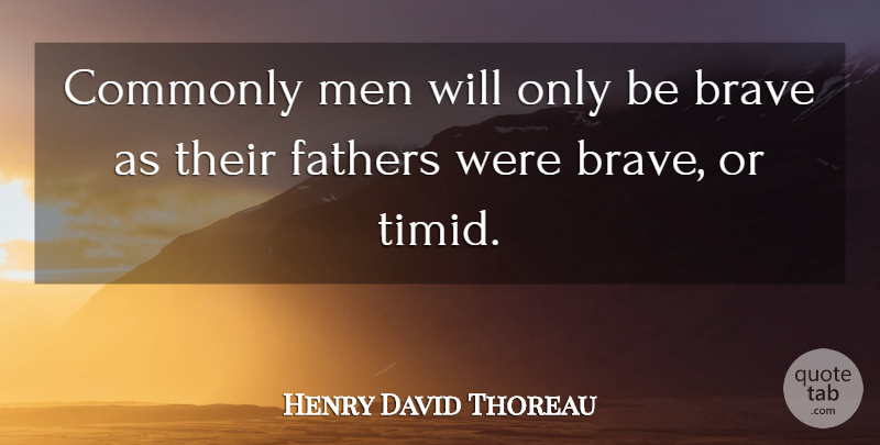 Henry David Thoreau Quote About Father, Men, Bravery: Commonly Men Will Only Be...