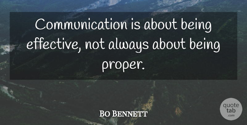 Bo Bennett Quote About American Businessman, Communication: Communication Is About Being Effective...