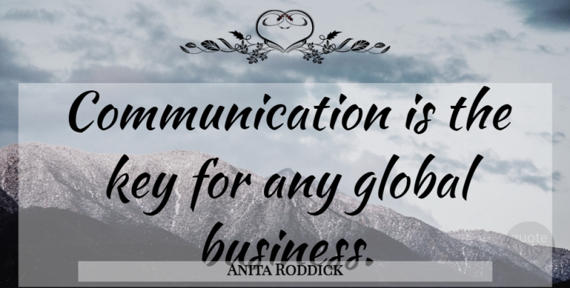 Anita Roddick Quote About Communication, Keys, Communication Is Key: Communication Is The Key For...