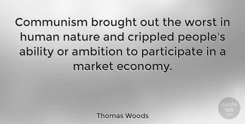 Thomas Woods Quote About Ability, Brought, Crippled, Human, Market: Communism Brought Out The Worst...