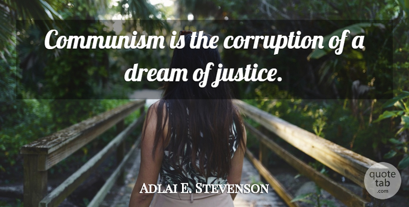Adlai E. Stevenson Quote About Dream, Government, Justice: Communism Is The Corruption Of...