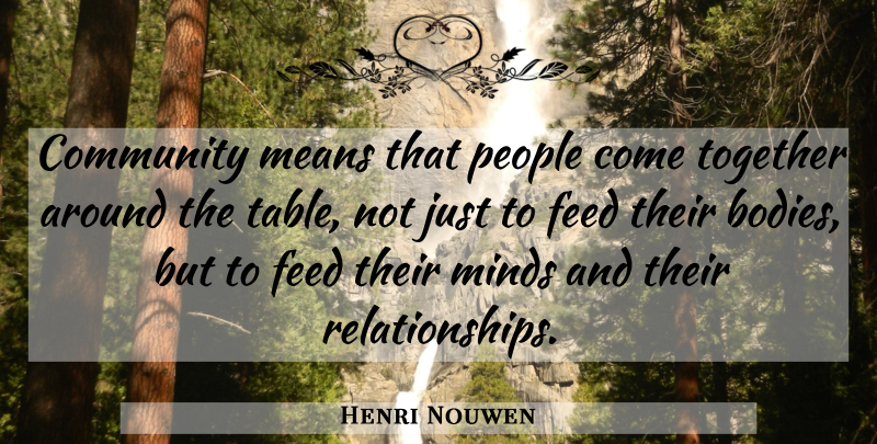 Henri Nouwen Quote About Mean, People, Community: Community Means That People Come...
