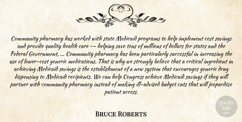 Bruce Roberts Quote About Achieve, Achieving, Believe, Budget, Care: Community Pharmacy Has Worked With...