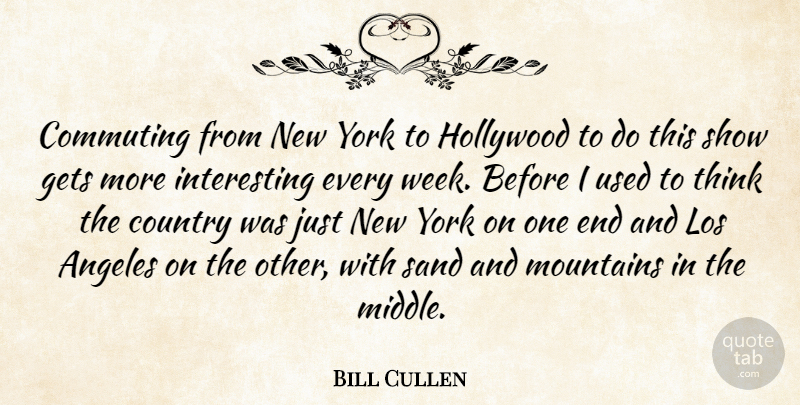 Bill Cullen Quote About American Entertainer, Angeles, Country, Gets, Hollywood: Commuting From New York To...