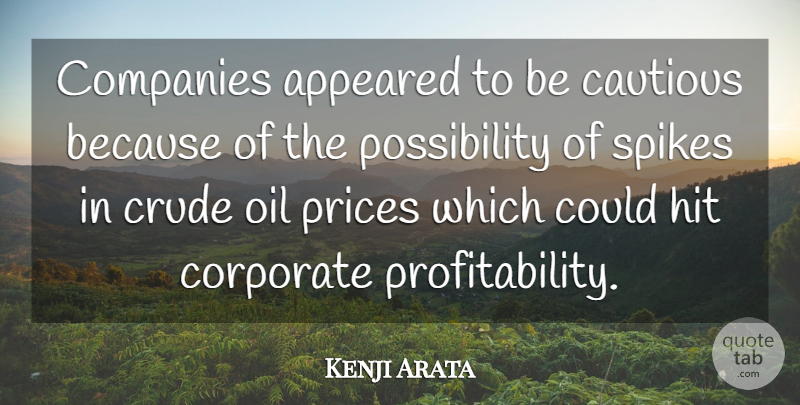 Kenji Arata Quote About Appeared, Cautious, Companies, Corporate, Crude: Companies Appeared To Be Cautious...