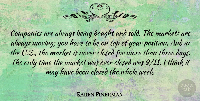Karen Finerman Quote About Bought, Closed, Companies, Markets, Three: Companies Are Always Being Bought...