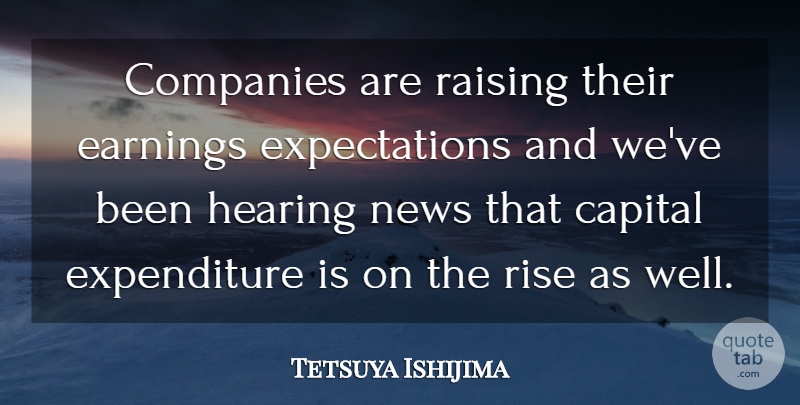 Tetsuya Ishijima Quote About Capital, Companies, Earnings, Hearing, News: Companies Are Raising Their Earnings...