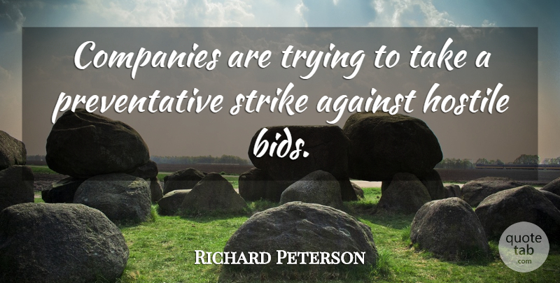 Richard Peterson Quote About Against, Companies, Hostile, Strike, Trying: Companies Are Trying To Take...