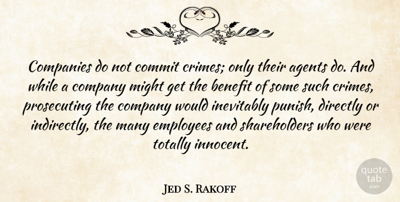 Jed S. Rakoff Quote About Agents, Benefit, Commit, Companies, Directly: Companies Do Not Commit Crimes...
