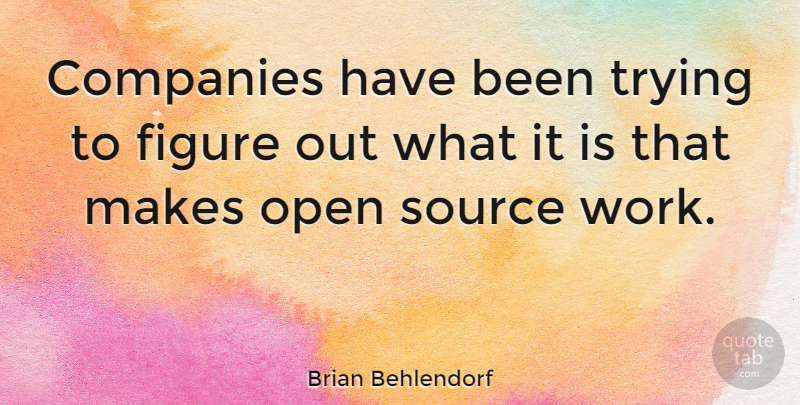 Brian Behlendorf Quote About Companies, Source, Trying, Work: Companies Have Been Trying To...