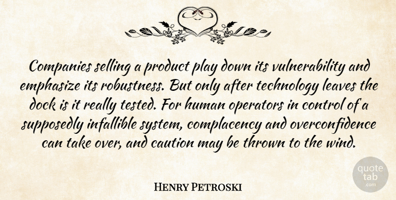 Henry Petroski Quote About Caution, Companies, Dock, Emphasize, Human: Companies Selling A Product Play...