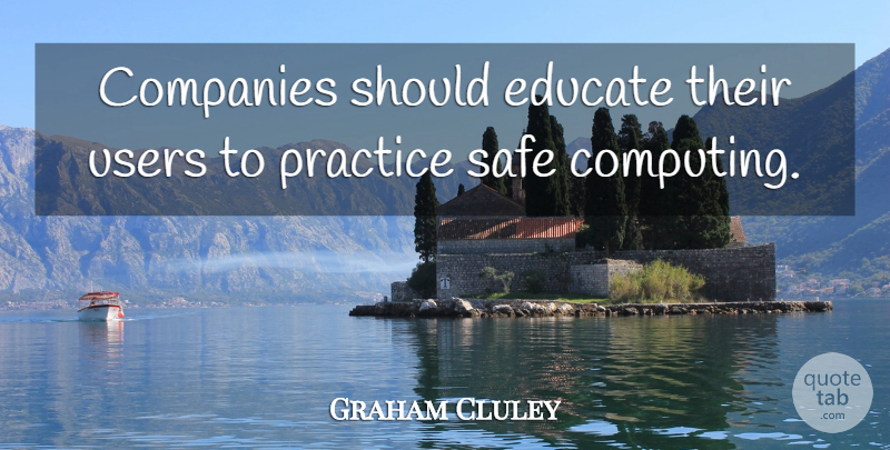 Graham Cluley Quote About Companies, Educate, Practice, Safe, Users: Companies Should Educate Their Users...