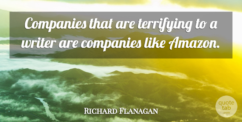 Richard Flanagan Quote About Terrifying: Companies That Are Terrifying To...