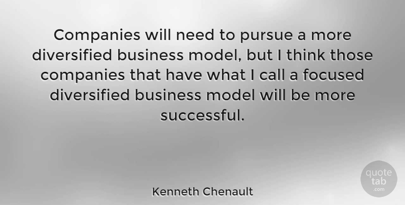 Kenneth Chenault Quote About Business, Companies, Focused, Model, Pursue: Companies Will Need To Pursue...