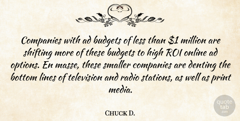 Chuck D. Quote About Ad, Bottom, Budgets, Companies, High: Companies With Ad Budgets Of...