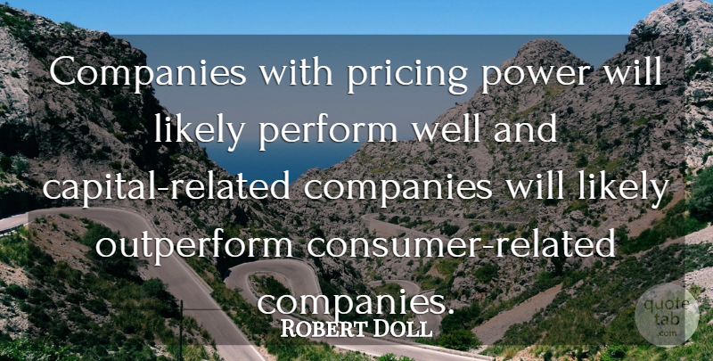 Robert Doll Quote About Companies, Likely, Perform, Power, Pricing: Companies With Pricing Power Will...