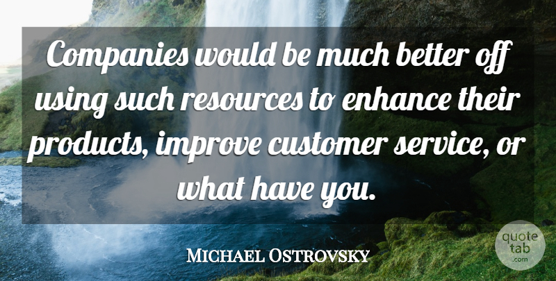Michael Ostrovsky Quote About Companies, Customer, Enhance, Improve, Resources: Companies Would Be Much Better...
