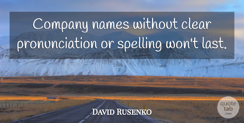 David Rusenko Quote About Names, Lasts, Spelling: Company Names Without Clear Pronunciation...