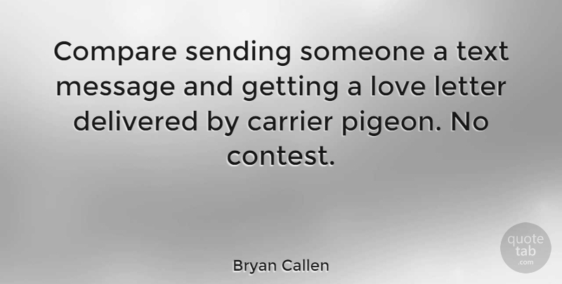 Bryan Callen Quote About Letters, Pigeons, Messages: Compare Sending Someone A Text...