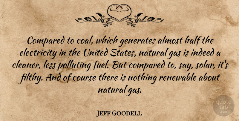 Jeff Goodell Quote About Coal, Half, Fuel: Compared To Coal Which Generates...
