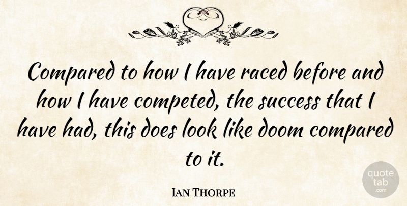 Ian Thorpe Quote About Doe, Looks, Doom: Compared To How I Have...