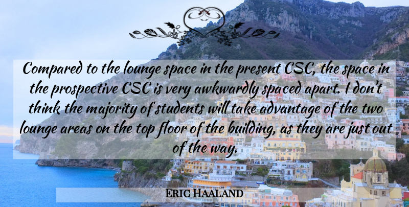 Eric Haaland Quote About Advantage, Areas, Compared, Floor, Lounge: Compared To The Lounge Space...