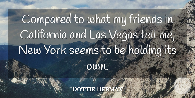 Dottie Herman Quote About California, Compared, Holding, Seems, Vegas: Compared To What My Friends...