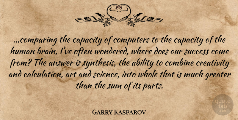 Garry Kasparov Quote About Art, Creativity, Science: Comparing The Capacity Of Computers...