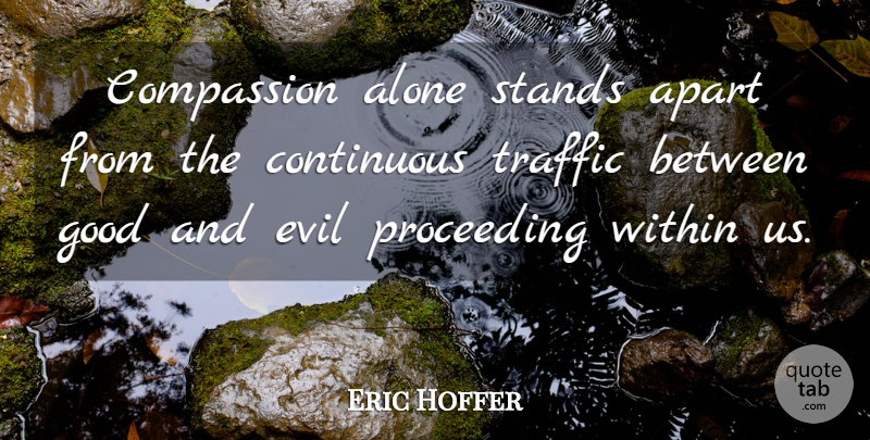 Eric Hoffer Quote About Compassion, Evil, Literature: Compassion Alone Stands Apart From...