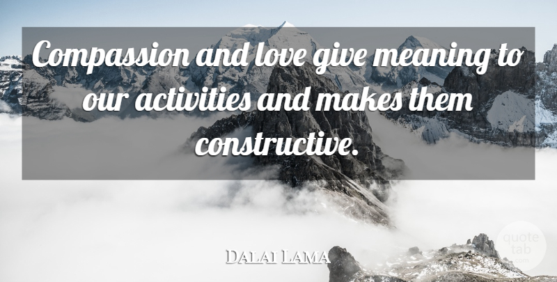 Dalai Lama Quote About Compassion, Giving, And Love: Compassion And Love Give Meaning...