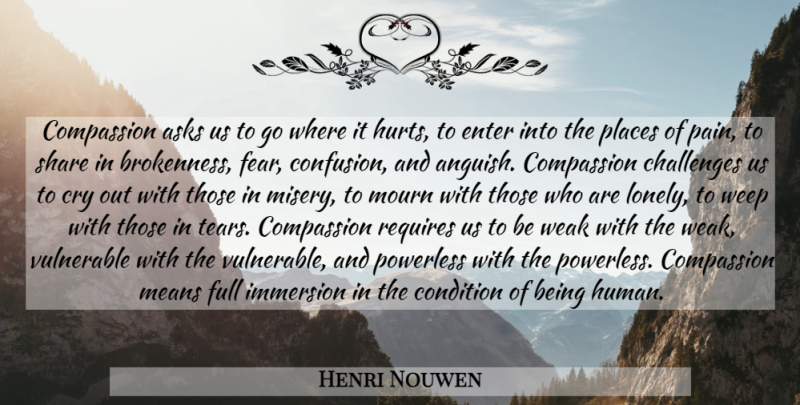 Henri Nouwen Quote About Lonely, Hurt, Pain: Compassion Asks Us To Go...
