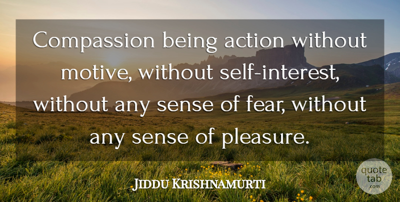 Jiddu Krishnamurti Quote About Spiritual, Compassion, Self: Compassion Being Action Without Motive...
