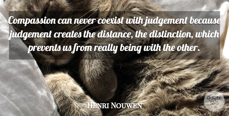 Henri Nouwen Quote About Distance, Compassion, Judgement: Compassion Can Never Coexist With...
